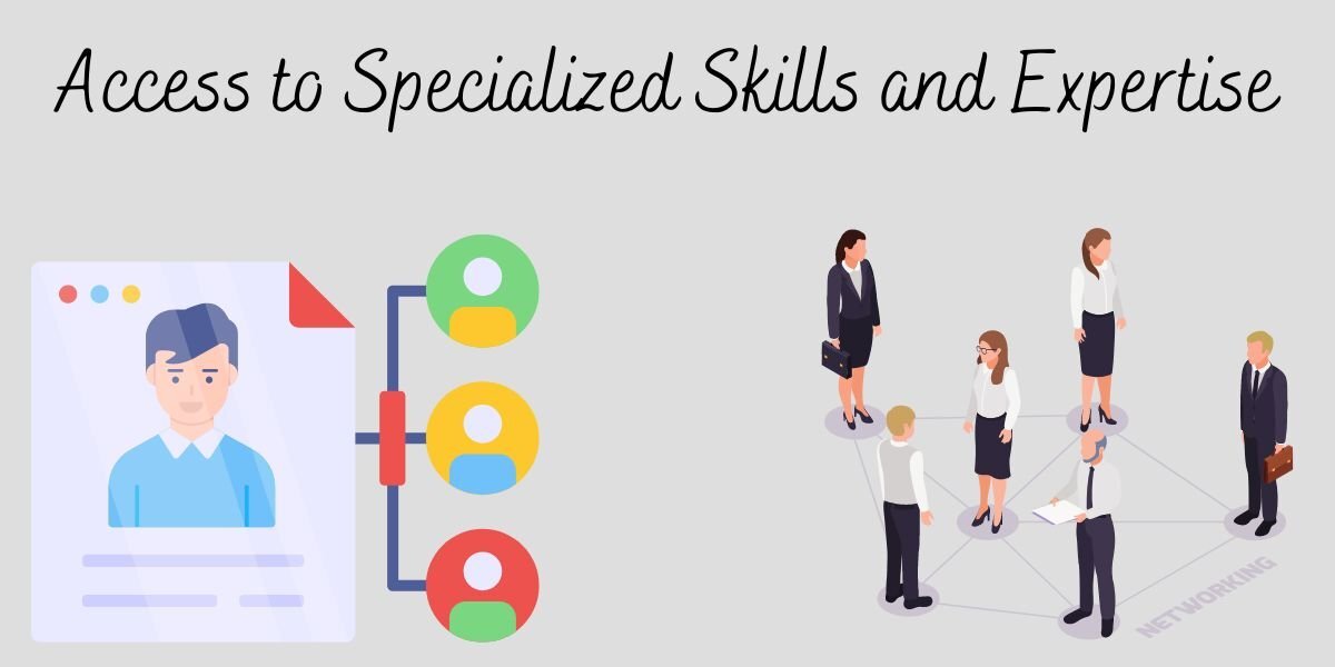 Access to Specialized Skills and Expertise.